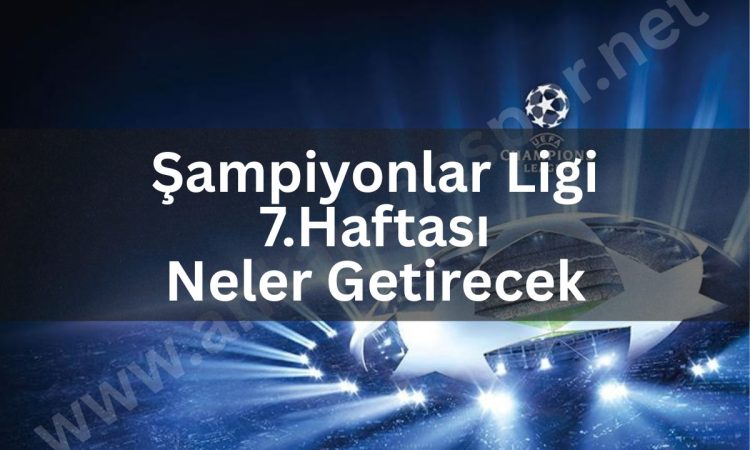 Şampiyonlar Ligi 7.Haftası Neler Getirecek - ankaradaspor